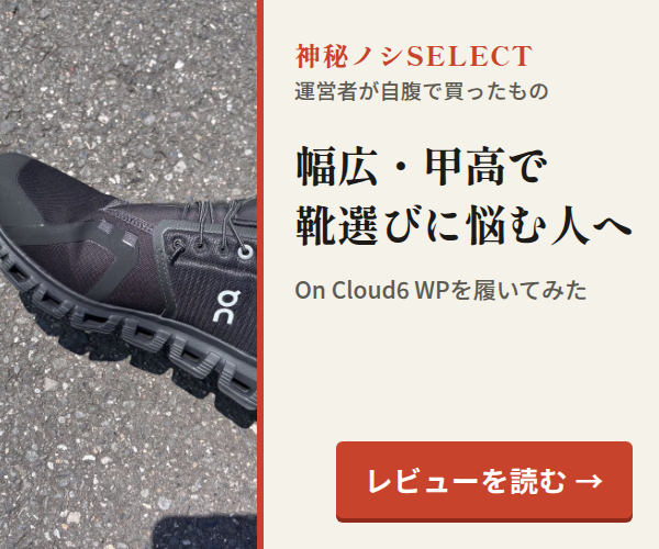 神秘ノシSELECT。幅広・甲高で靴選びに悩む人へ。On Cloud6 WPを履いてみた。レビューを読む