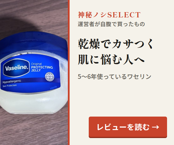 神秘ノシSELECT。乾燥でカサつく肌に悩む人へ。5〜6年使っているワセリン。レビューを読む